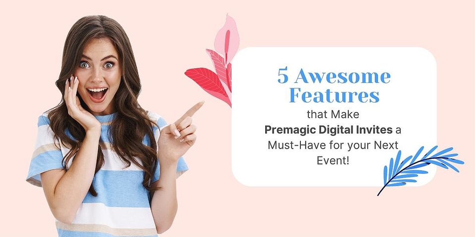5 Awesome Features that make Premagic Digital Invites a Must-Have for your Next Event!