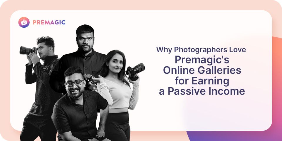 Why Photographers Love Premagic's Online Galleries for Earning a Passive Income