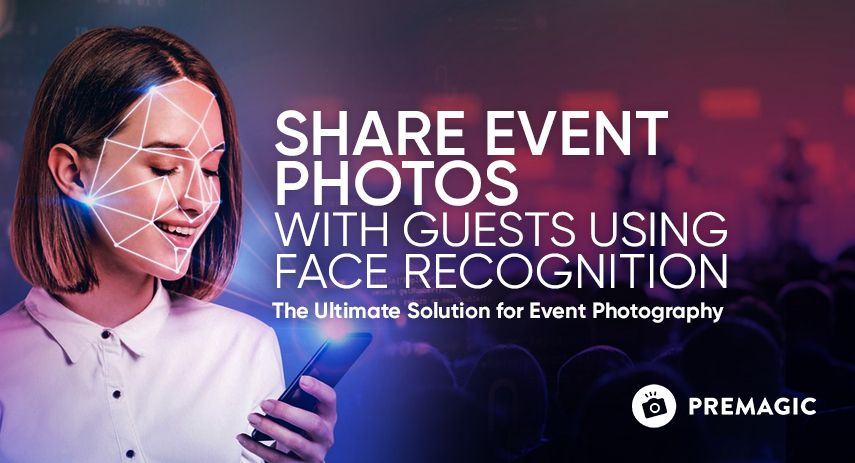 Share Event Photos with Guests using Face Recognition: The Ultimate Solution for Event Photography with Premagic